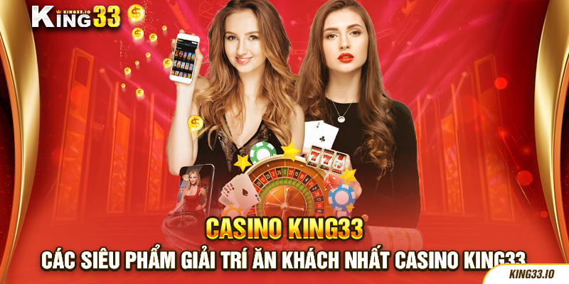 Các siêu phẩm giải trí ăn khách nhất casino King33