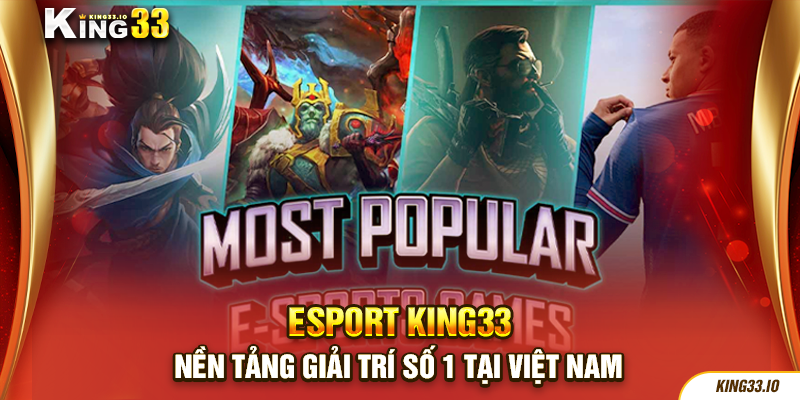 Esport King33 - Nền tảng giải trí số 1 tại Việt Nam