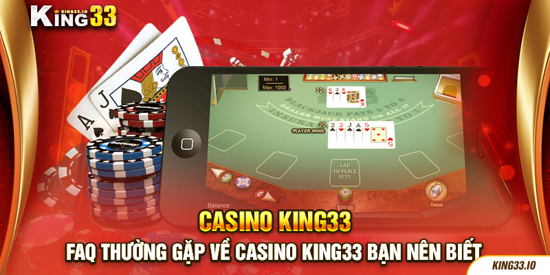 FAQ thường gặp về casino King33 bạn nên biết