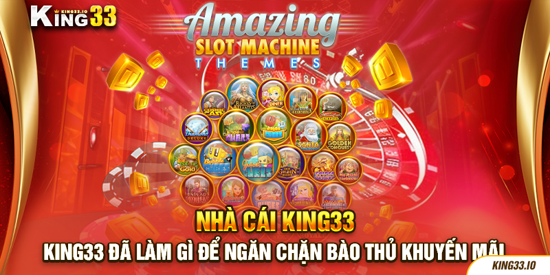 King33 đã làm gì để ngăn chặn bào thủ khuyến mãi