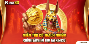 Miễn trừ có trách nhiệm - Chính sách hỗ trợ tại King33