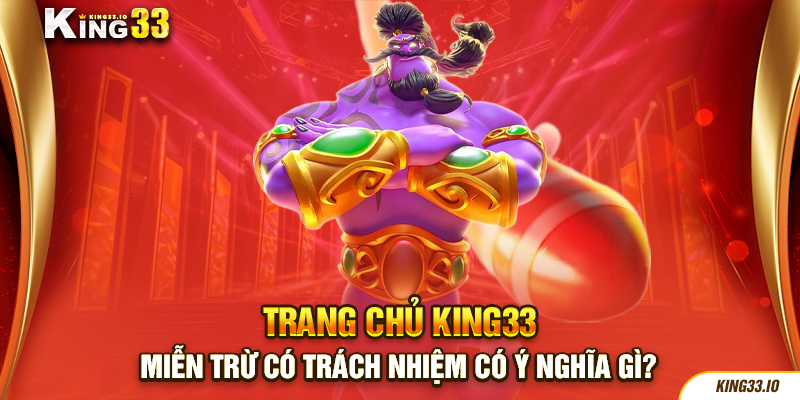 Miễn trừ có trách nhiệm có ý nghĩa gì?