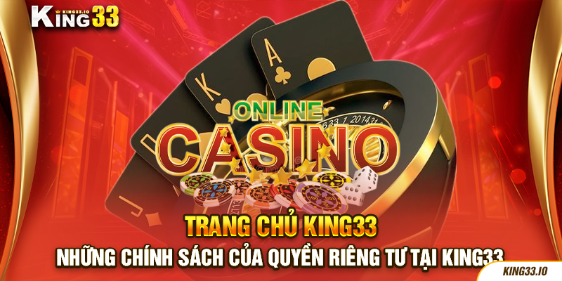 Những chính sách của quyền riêng tư tại King33